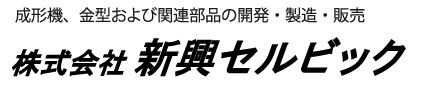 射出成形機、金型および関連部品の開発・製造・販売 株式会社　新興セルビック